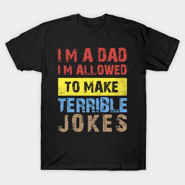 I'm a Dad, I'm Allowed to Make Terrible Jokes Funny Retro Vintage T-Shirt by GodiesForHomies